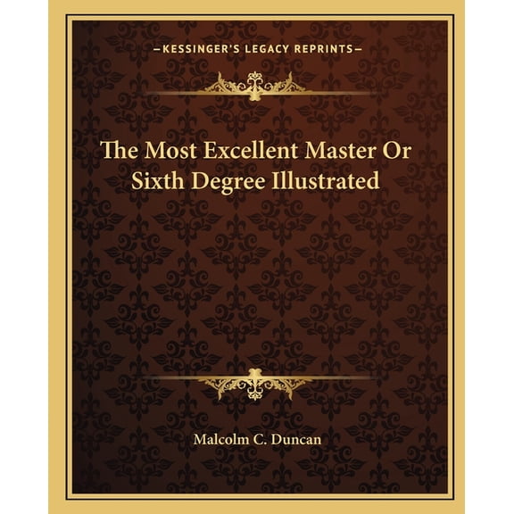 The Most Excellent Master Or Sixth Degree Illustrated (Paperback)