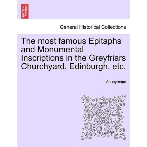 The Most Famous Epitaphs and Monumental Inscriptions in the Greyfriars Churchyard, Edinburgh, Etc. (Paperback)