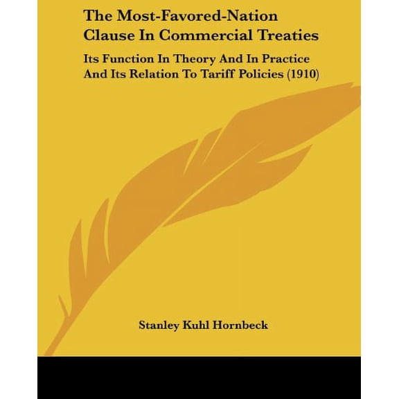 The Most-Favored-Nation Clause in Commercial Treaties: Its Function in Theory and in Practice and Its Relation to Tariff Policies (1910) Paperback
