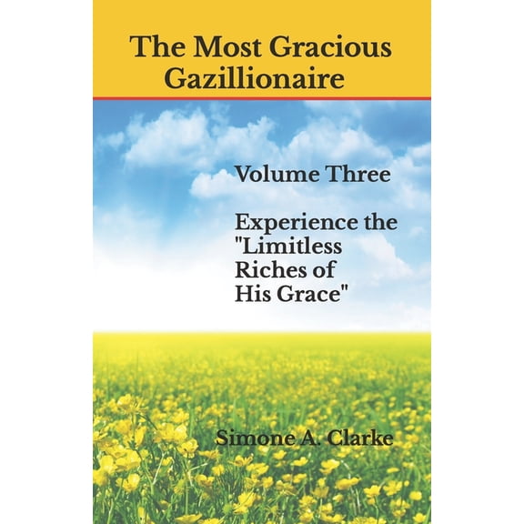 The Most Gracious Gazillionaire: Experience the 'Limitless Riches' of His Grace Paperback 9769626147 9789769626140 Simone A. Clarke