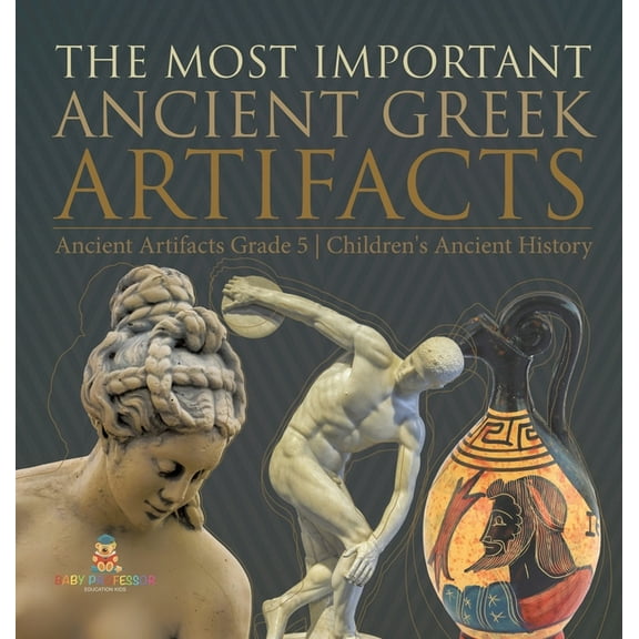 The Most Important Ancient Greek Artifacts Ancient Artifacts Grade 5 Children's Ancient History (Hardcover)