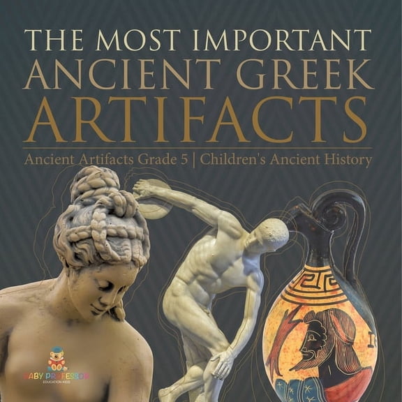 The Most Important Ancient Greek Artifacts Ancient Artifacts Grade 5 Children's Ancient History (Paperback)