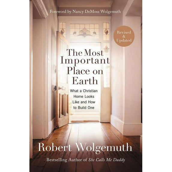 The Most Important Place on Earth: What a Christian Home Looks Like and How to Build One, (Paperback)