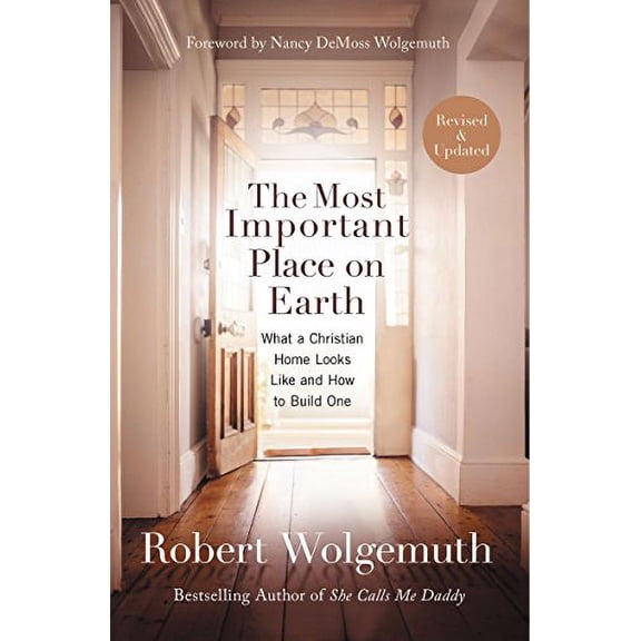 Pre-Owned The Most Important Place on Earth: What a Christian Home Looks Like and How to Build One (Paperback) 0718088069 9780718088064