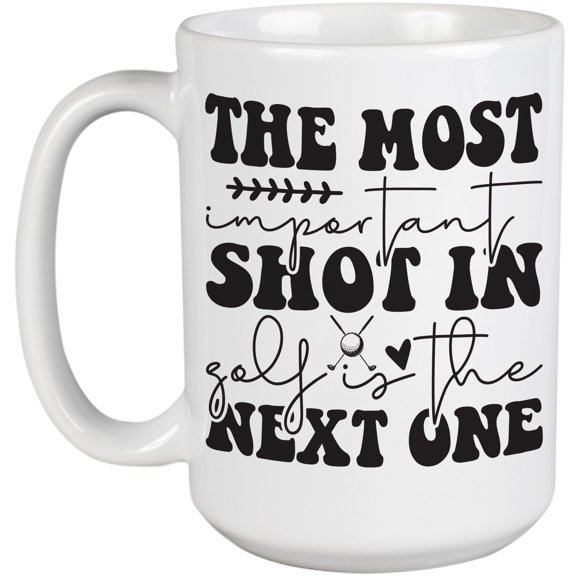 The Most Important Shot in Golf Is the Next One Quote, Golf Player, Golfing or Golfer Themed Merch Gift, White Ceramic 15oz Coffee Mug