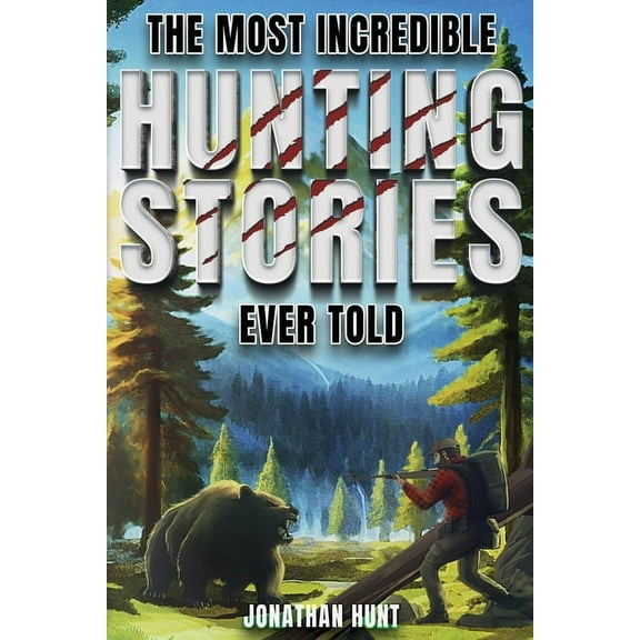 The Most Incredible Hunting Stories Ever Told: True Tales About Hunting, Trapping, Adventure and Survival, (Paperback)