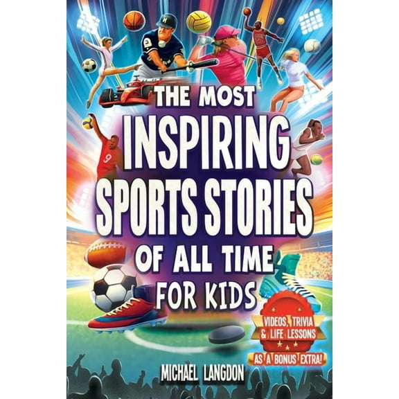 The Most Inspiring Sports Stories Of All Time For Kids!: The Ultimate Sport Book For Kids Ages 8-12 -- With extra Trivia, (Paperback)