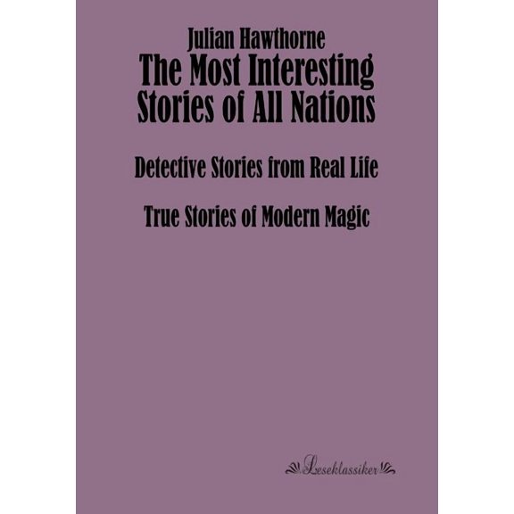 The Most Interesting Stories of All Nations: Detective Stories from Real Life, True Stories of Modern Magic, (Paperback)
