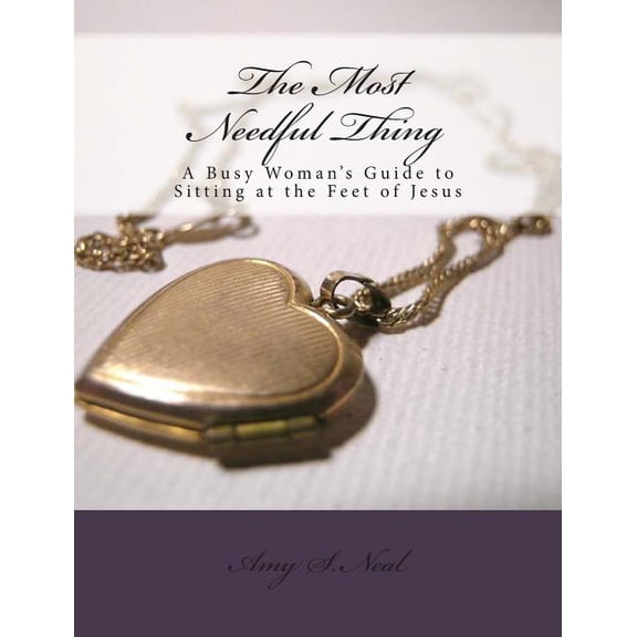 The Most Needful Thing: A Busy Woman's Guide to Sitting at the Feet of Jesus, (Paperback)