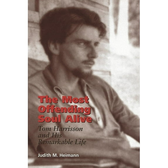 The Most Offending Soul Alive: Tom Harrisson and His Remarkable Life, (Hardcover)