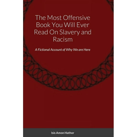 The Most Offensive Book You Will Ever Read On Slavery and Racism: A Fictional Account of Why We are Here, (Hardcover)