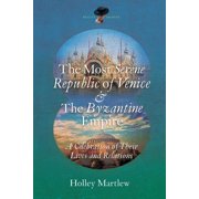 The Most Serene Republic of Venice and The Byzantine Empire A Celebration of Their Lives and Relations, Paperback