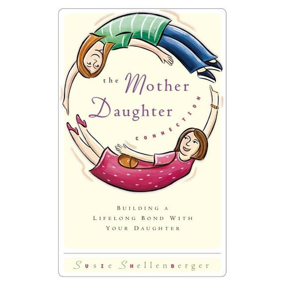 The Mother Daughter Connection: Building a Lifelong Bond with Your Daughter, (Paperback)