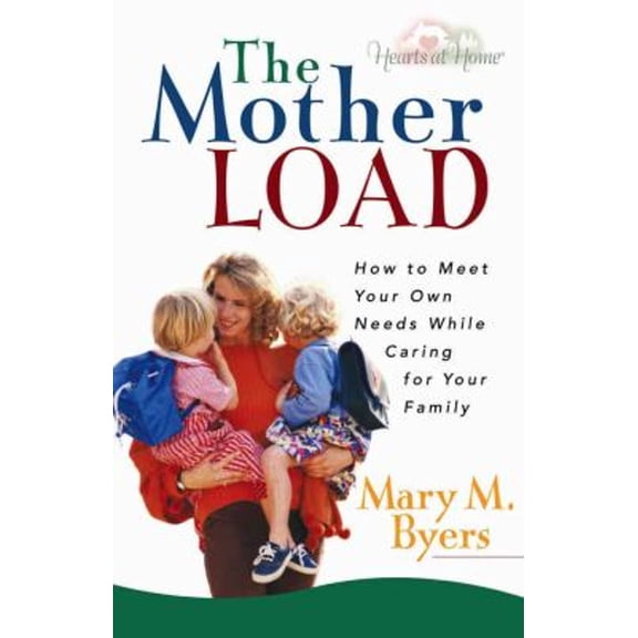 Pre-Owned The Mother Load: How to Meet Your Own Needs While Caring for Your Family (Hearts at Home) (Paperback) 0736915028 9780736915021
