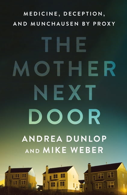 The Mother Next Door: Medicine, Deception, and Munchausen by Proxy, (Hardcover)