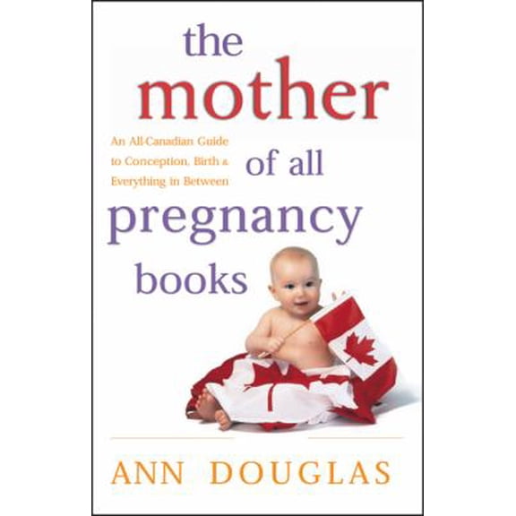 Pre-Owned The Mother of All Pregnancy Books: An All-Canadian Guide to Conception, Birth and Everything in Between by Ann Douglas (Paperback), English