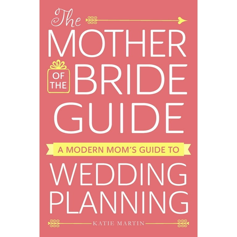 The Mother of the Bride Guide: A Modern Mom's Guide to Wedding Planning [Book]