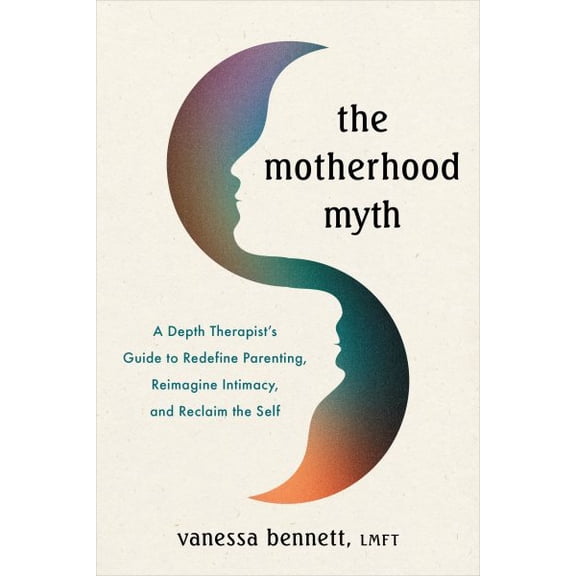 Pre-Owned The Motherhood Myth: A Depth Therapist's Guide to Redefine Parenting, Reimagine Intimacy, and Reclaim the Self (Paperback) 1649633416 9781649633415