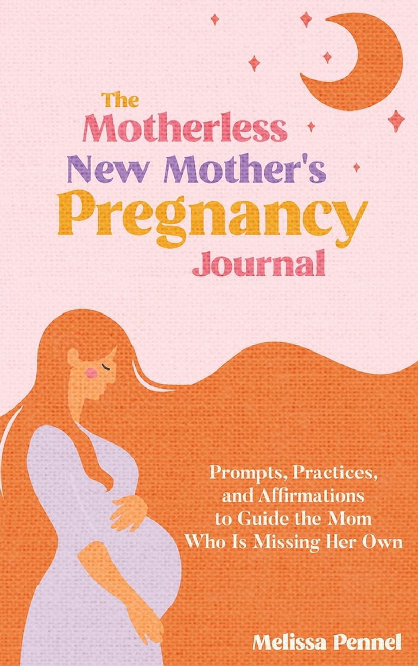 The Motherless New Mother's Pregnancy Journal: Prompts, Practices, and Affirmations to Guide the Mom Who is Missing Her , (Hardcover)