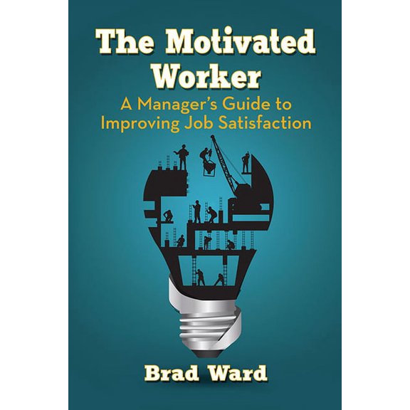 The Motivated Worker: A Manager's Guide to Improving Job Satisfaction, (Paperback)