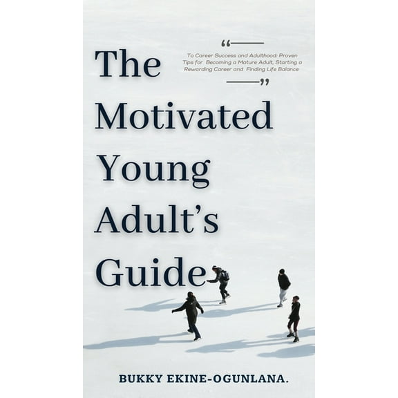 The Motivated Young Adult's Guide to Career Success and Adulthood: Proven Tips for Becoming a Mature Adult, Startin, (Hardcover)