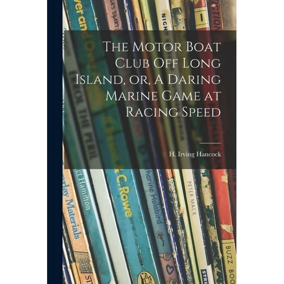 The Motor Boat Club off Long Island, or, A Daring Marine Game at Racing Speed, (Paperback)