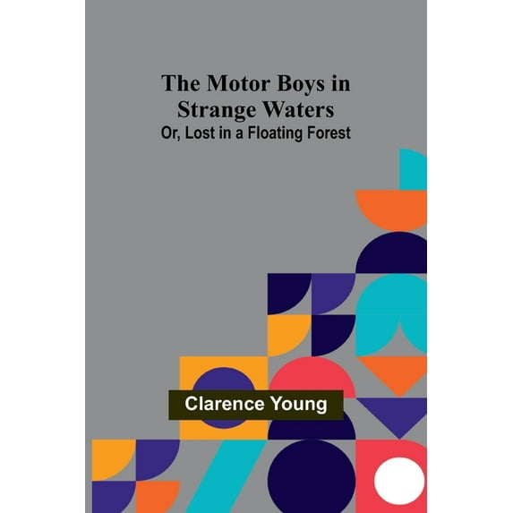The Motor Boys in Strange Waters; Or, Lost in a Floating Forest, (Paperback)