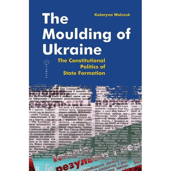 The Moulding of Ukraine: The Constitutional Politics of State Formation, (Hardcover)
