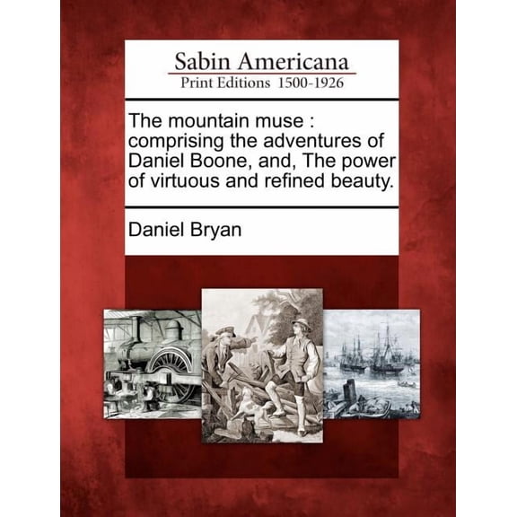 The Mountain Muse : Comprising the Adventures of Daniel Boone, And, the Power of Virtuous and Refined Beauty. (Paperback)
