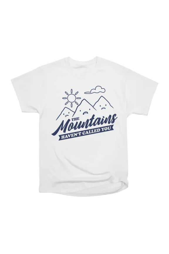 The Mountains Have Not Called You Funny Camping T-Shirt Tee Gift For Him Merch For Her App