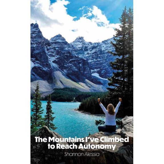 The Mountains I've Climbed to Reach Autonomy, Codependency, Addiction, Self-Help, (Hardcover)