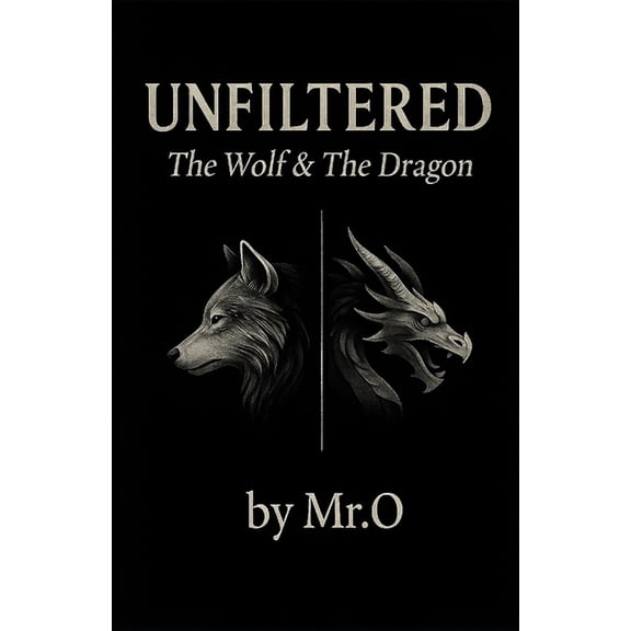 The Mr.O Collection Unfiltered: The Wolf & The Dragon: A Manifesto for Those Who Walk Alone and Rise Higher, Book 1, (Paperback)
