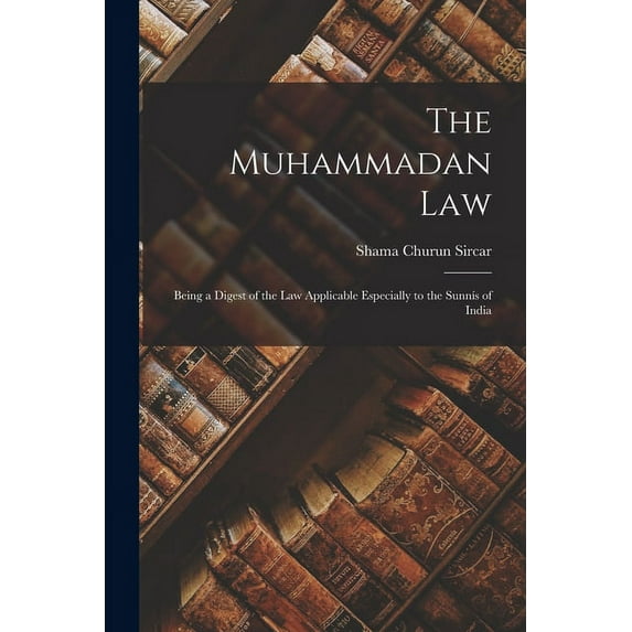 The Muhammadan Law : Being a Digest of the Law Applicable Especially to the Sunnís of India (Paperback)