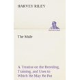 thumbnail image 1 of The Mule A Treatise on the Breeding, Training, and Uses to Which He May Be Put (Paperback), 1 of 1