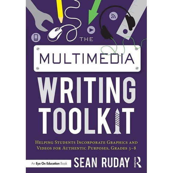 The Multimedia Writing Toolkit: Helping Students Incorporate Graphics and Videos for Authentic Purposes, Grades 3-8, (Paperback)