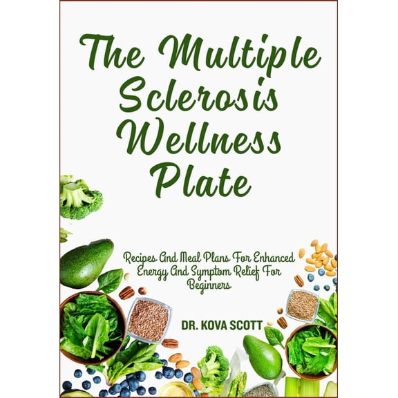 The Multiple Sclerosis Wellness Plate: Recipes And Meal Plans For Enhanced Energy And Symptom Relief For Beginners, (Paperback)