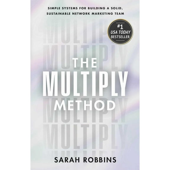 The Multiply Method: Simple Systems for Building a Solid, Sustainable Network Marketing Team, (Hardcover)