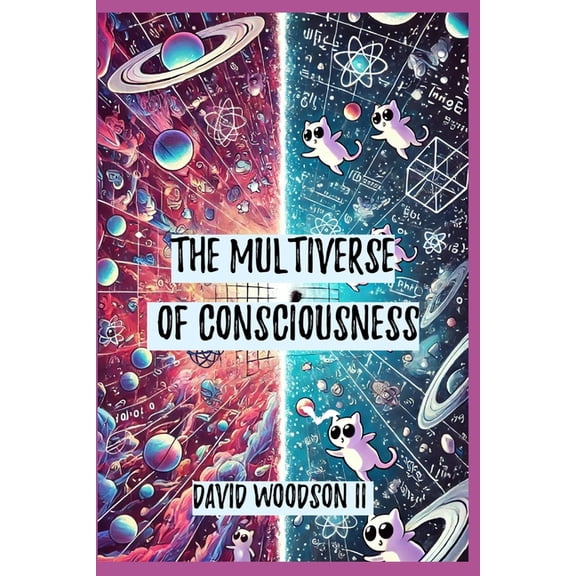 The Multiverse of Consciousness: Unraveling the Illusion of Spacetime, (Paperback)