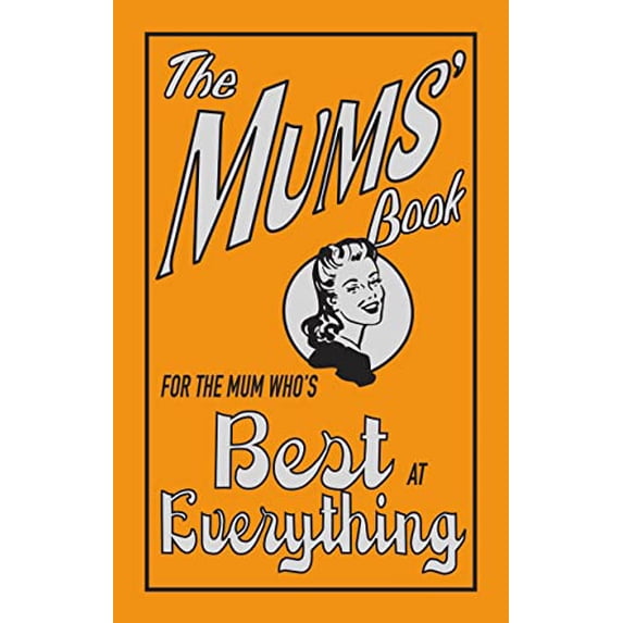 The Mums' Book: For The Mum Who's Best At Everything
