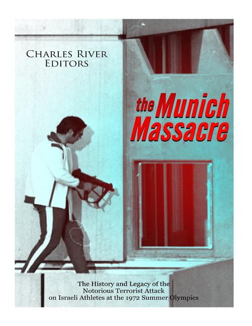 The Munich Massacre: The History and Legacy of the Notorious Terrorist Attack on Israeli Athletes at (Paperback) by Charles River