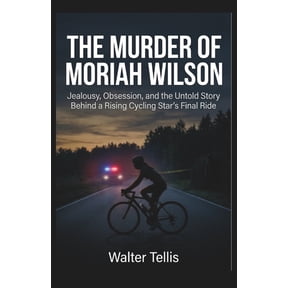 True Story Behind the Screen The Murder of Moriah Wilson: Jealousy, Obsession, and the Untold Story Behind a Rising Cycling Star's Final Ride, Book 17, (Paperback)