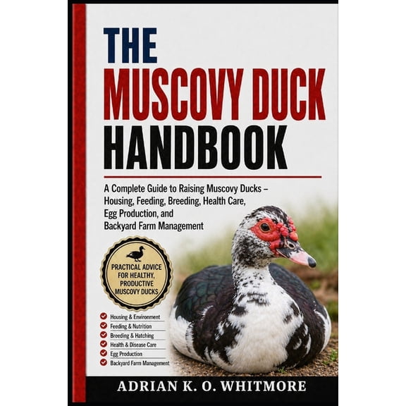 The Muscovy Duck Handbook: A Complete Guide to Raising Muscovy Ducks - Housing, Feeding, Breeding, Health Care, Egg Prod, (Paperback)
