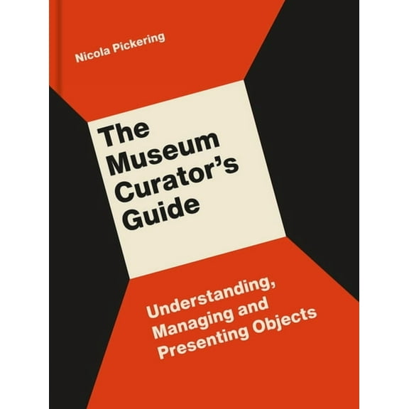 The Museum Curator's Guide: Understanding, Managing and Presenting Objects, (Paperback)