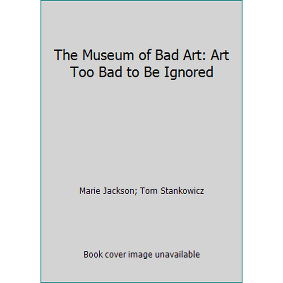 Pre-Owned The Museum of Bad Art: Art Too Bad to Be Ignored (Paperback) 0974818208 9780974818207