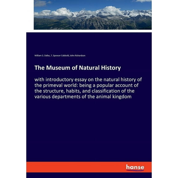 The Museum of Natural History: with introductory essay on the natural history of the primeval world: being a popular acc, (Paperback)