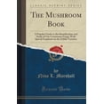 thumbnail image 1 of The Mushroom Book : A Popular Guide to the Identification and Study of Our Commoner Fungi, with Special Emphasis on the Edible Varieties (Classic Reprint), 1 of 1