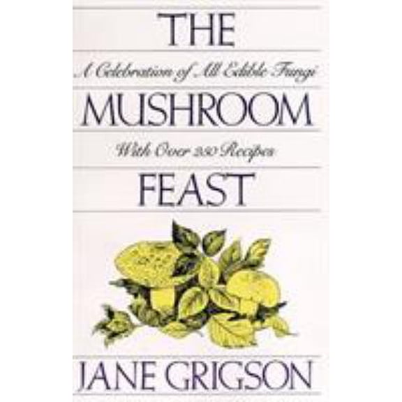 Pre-Owned The Mushroom Feast: A Celebration of All Edible Fungi with Over 250 Receipes (Paperback) 1558211942 9781558211940