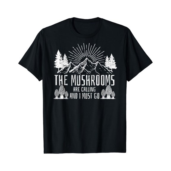 The Mushrooms Are Calling And I Must Go T-Shirt Hunting Size S-5XL