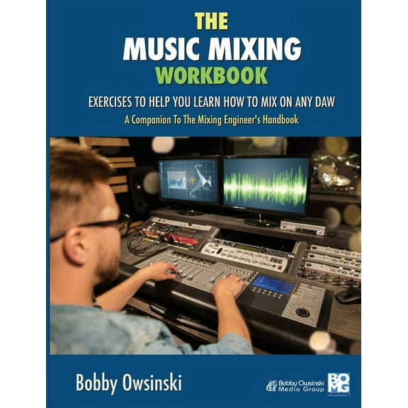The Music Mixing Workbook: Exercises To Help You Learn How To Mix On Any DAW, (Paperback)
