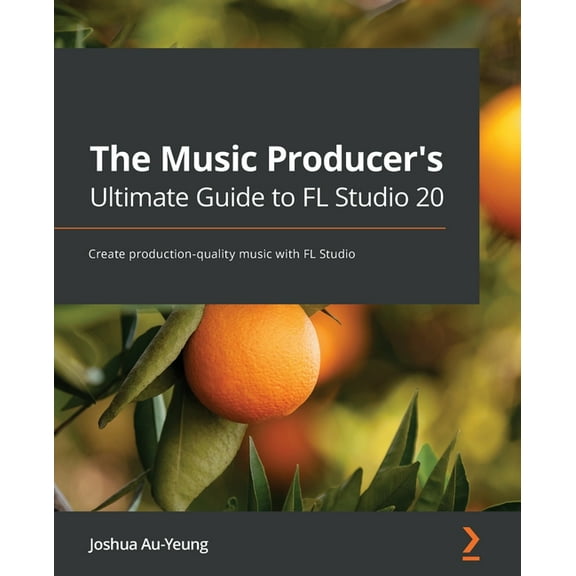 The Music Producer's Ultimate Guide to FL Studio 20: Create production-quality music with FL Studio, (Paperback)